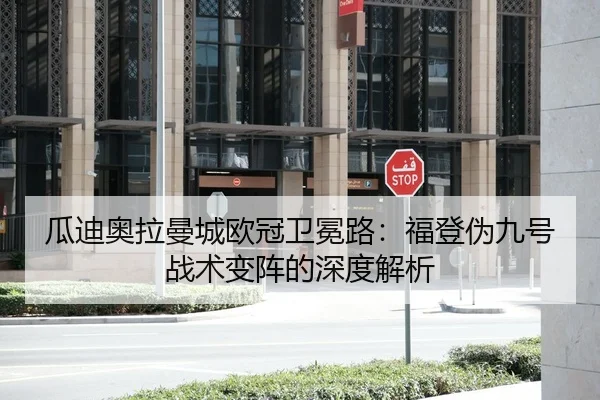瓜迪奥拉曼城欧冠卫冕路：福登伪九号战术变阵的深度解析