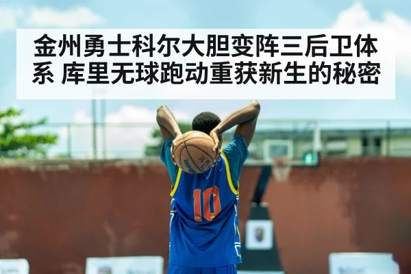 金州勇士科尔大胆变阵三后卫体系 库里无球跑动重获新生的秘密